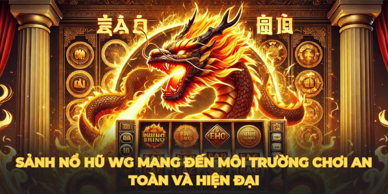 nổ hũ WG sảnh nổ hũ WG mang đến môi trường chơi an toàn 